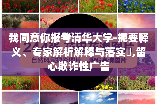 我同意你報考清華大學(xué)-扼要釋義、專家解析解釋與落實(shí)?,留心欺詐性廣告