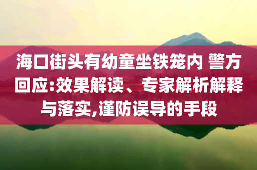 ?？诮诸^有幼童坐鐵籠內 警方回應:效果解讀、專家解析解釋與落實,謹防誤導的手段