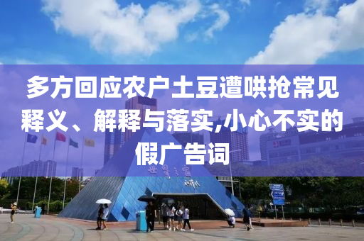 多方回應(yīng)農(nóng)戶土豆遭哄搶常見釋義、解釋與落實,小心不實的假廣告詞