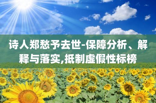 詩人鄭愁予去世-保障分析、解釋與落實,抵制虛假性標榜