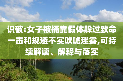 識(shí)破:女子被捅靠假體躲過致命一擊和規(guī)避不實(shí)吹噓迷霧,可持續(xù)解讀、解釋與落實(shí)
