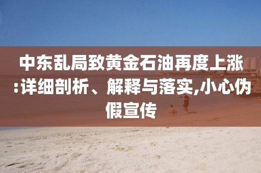 中東亂局致黃金石油再度上漲:詳細剖析、解釋與落實,小心偽假宣傳