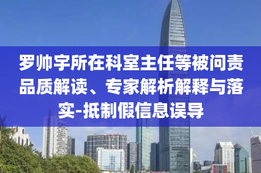 羅帥宇所在科室主任等被問(wèn)責(zé)品質(zhì)解讀、專家解析解釋與落實(shí)-抵制假信息誤導(dǎo)