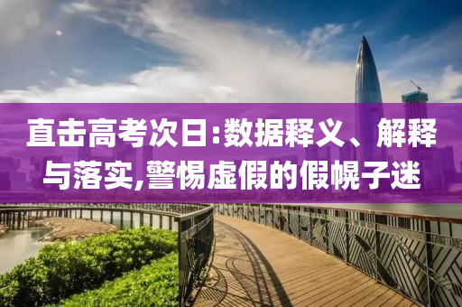 直擊高考次日:數(shù)據(jù)釋義、解釋與落實(shí),警惕虛假的假幌子迷