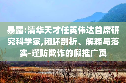 暴露:清華天才任英偉達首席研究科學(xué)家,閉環(huán)剖析、解釋與落實-謹防欺詐的假推廣頁