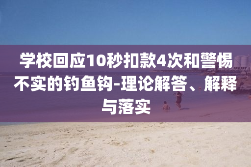 學(xué)?；貞?yīng)10秒扣款4次和警惕不實(shí)的釣魚鉤-理論解答、解釋與落實(shí)