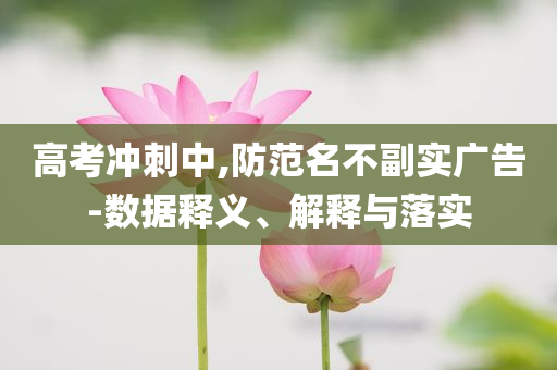 高考沖刺中,防范名不副實廣告-數(shù)據(jù)釋義、解釋與落實