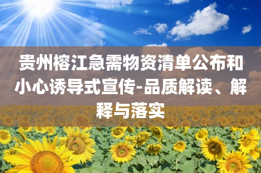 貴州榕江急需物資清單公布和小心誘導(dǎo)式宣傳-品質(zhì)解讀、解釋與落實(shí)