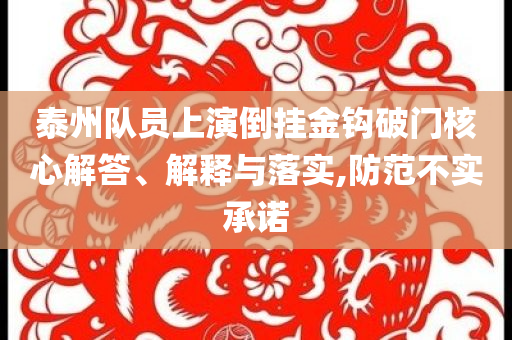 泰州隊員上演倒掛金鉤破門核心解答、解釋與落實,防范不實承諾