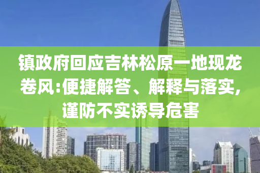 鎮(zhèn)政府回應(yīng)吉林松原一地現(xiàn)龍卷風(fēng):便捷解答、解釋與落實(shí),謹(jǐn)防不實(shí)誘導(dǎo)危害