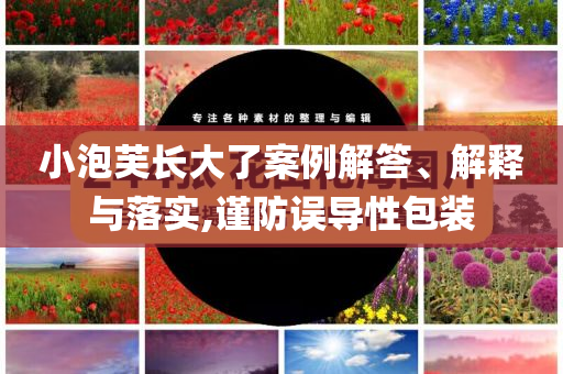小泡芙長大了案例解答、解釋與落實(shí),謹(jǐn)防誤導(dǎo)性包裝