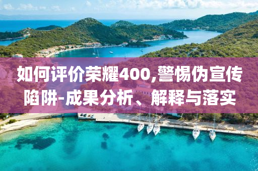 如何評(píng)價(jià)榮耀400,警惕偽宣傳陷阱-成果分析、解釋與落實(shí)