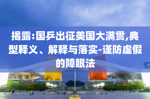 揭露:國乒出征美國大滿貫,典型釋義、解釋與落實(shí)-謹(jǐn)防虛假的障眼法