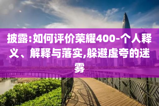 披露:如何評價榮耀400-個人釋義、解釋與落實,躲避虛夸的迷霧