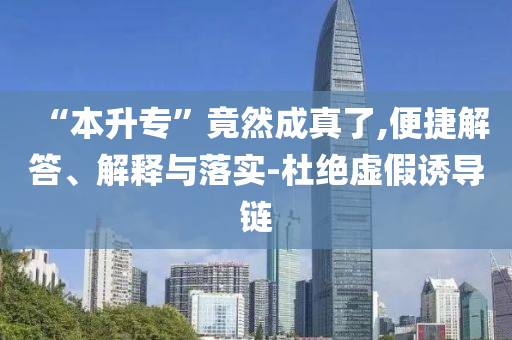 “本升?！本谷怀烧媪?便捷解答、解釋與落實-杜絕虛假誘導鏈