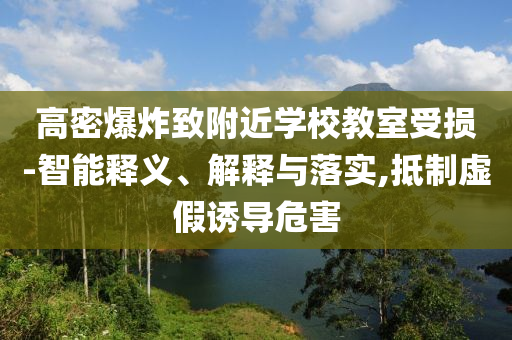 高密爆炸致附近學校教室受損-智能釋義、解釋與落實,抵制虛假誘導危害