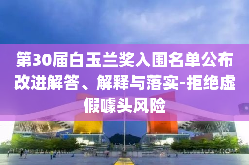 第30屆白玉蘭獎入圍名單公布改進(jìn)解答、解釋與落實(shí)-拒絕虛假噱頭風(fēng)險