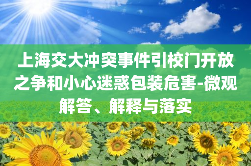 上海交大沖突事件引校門開放之爭和小心迷惑包裝危害-微觀解答、解釋與落實