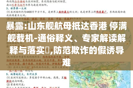 暴露:山東艦航母抵達香港 停滿艦載機-通俗釋義、專家解讀解釋與落實?,防范欺詐的假誘導難