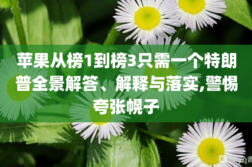 蘋果從榜1到榜3只需一個特朗普全景解答、解釋與落實,警惕夸張幌子