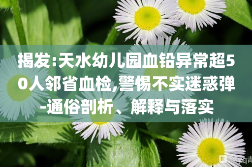揭發(fā):天水幼兒園血鉛異常超50人鄰省血檢,警惕不實迷惑彈-通俗剖析、解釋與落實