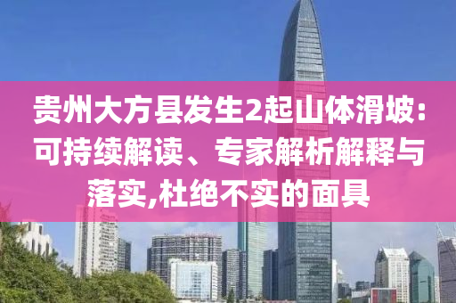 貴州大方縣發(fā)生2起山體滑坡:可持續(xù)解讀、專家解析解釋與落實,杜絕不實的面具
